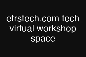 etrstech.com tech virtual workshop space