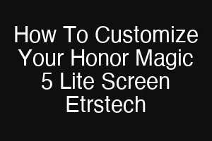 How To Customize Your Honor Magic 5 Lite Screen Etrstech